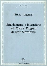 Straniamento e invenzione nel «Rake's progress» di Igor Stravinskij - Bruno Antonini - copertina