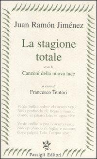 La stagione totale. Con le Canzoni della nuova luce. Testo spagnolo a fronte - J. Ramón Jiménez - copertina