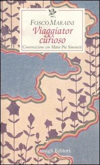 Viaggiator curioso. Conversazione con Maria Pia Simonetti - Fosco Maraini,Maria Pia Simonetti - copertina