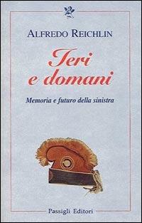 Ieri e domani. Memoria e futuro della sinistra - Alfredo Reichlin - copertina