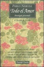 Todo el amor. Antologia personale. Il Neruda di Neruda. Testo spagnolo a fronte