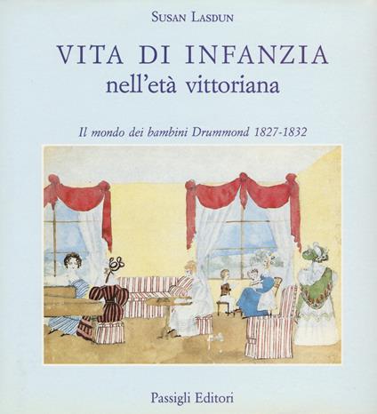 Vita di infanzia nell'età vittoriana. Il mondo dei bambini Drummond (1827-1832) - Susan Lasdun - copertina