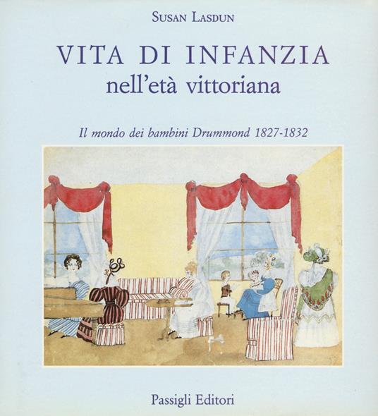 Vita di infanzia nell'età vittoriana. Il mondo dei bambini Drummond (1827-1832) - Susan Lasdun - copertina