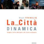 La città dinamica. Viaggio nelle metropoli del terzo millennio. Ediz. illustrata