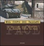 Nel cuore dei Balcani. Le missioni dell'esercito e il cammino verso la pace. Ediz. italiana e inglese