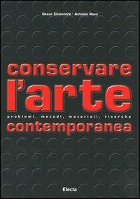 Conservare l'arte contemporanea. Problemi, metodi, materiali, ricerche. Ediz. illustrata - Oscar Chiantore,Antonio Rava - copertina