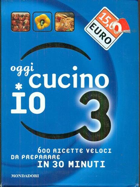 Oggi cucino io. 600 ricette veloci da preparare in meno di 30 minuti. Ediz. illustrata. Vol. 3 - Carla Bardi - copertina