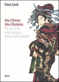 Arte d'Oriente. Arte d'Occidente. Per una storia delle immagini nell'era della globalità. Ediz. illustrata - Flavio Caroli - 3