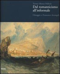 Turner Monet Pollock. Dal Romanticismo all'Informale. Omaggio a Francesco Arcangeli. Catalogo della mostra (Ravenna, 19 marzo-23 luglio 2006). Ediz. illustrata - copertina