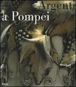 Argenti a Pompei. Catalogo della mostra (Napoli, 2 aprile-11 settembre 2006). Ediz. illustrata