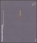 Paradossi dell'amicizia. Un dialogo sull'arte tra Svizzera e Italia. Rumore & silenzio-Arte & vita-Io & te-Qui & là. Catalogo. Ediz. italiana e inglese