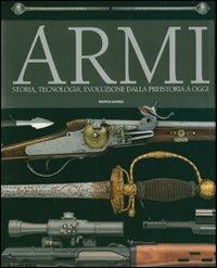 Armi. Storia, tecnologia, evoluzione dala preistoria a oggi - copertina