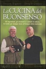 La cucina del buonsenso. Gli ingredienti, gli strumenti e i metodi di cottura, le ricette per mangiare bene all'insegna della tradizione