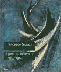 Francesco Somaini. Il periodo informale 1957-1964. Catalogo della mostra (Roma, 20 settembre-25 novembre 2007) - copertina