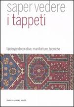 Saper vedere il tappeto. Tipologie decorative, manifatture, tecniche. Ediz. illustrata