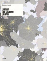 L' Italia dei sistemi urbani. Ediz. illustrata - Giuseppe Boatti - copertina