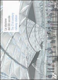 La stazione del XXI secolo-The 21st century railway station. Ediz. bilingue - copertina