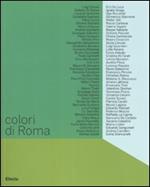 Colori di Roma. Catalogo della mostra (Roma, 5 febbraio-6 marzo 2008). Ediz. illustrata