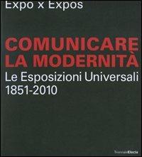 Expo x Expos. Comunicare la modernità. Le Esposizioni Universali (1851-2010). Catalogo della mostra (Milano, 5 febbraio-30 marzo 2008) - copertina