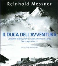 Il duca dell'avventura. Le grandi esplorazioni di Luigi Amedeo di Savoia, duca degli Abruzzi - Reinhold Messner - copertina