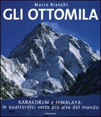 Gli ottomila. Harakorum e Himalaya: le quattordici vette più alte del mondo. Ediz. illustrata - Marco Bianchi - 2