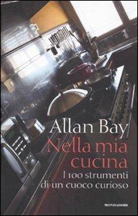 Nella mia cucina. I 100 strumenti di un cuoco curioso. Ediz. illustrata - Allan Bay - copertina