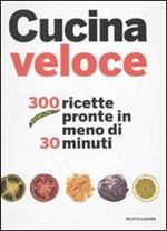 Cucina veloce. 300 ricette pronte in meno di 30 minuti. Ediz. illustrata