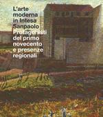 L'arte moderna in Intesa San Paolo. Protagonisti del primo Novecento e presenze regionali. Ediz. illustrata