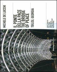 Michele De Lucchi. Il ponte della Pace, Tbilisi, Georgia. Ediz. italiana e inglese - copertina