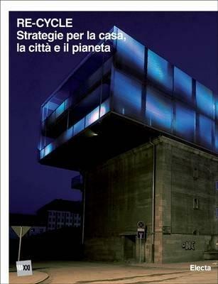 Re-cycle. Strategie per la casa, la città e il pianeta. Catalogo della mostra (Roma, 30 novembre 2011-26 febbraio 2012). Ediz. italiana e inglese - copertina