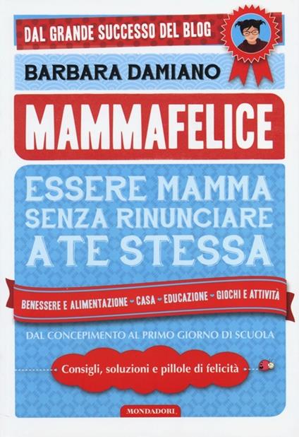 Mammafelice. Essere mamma senza rinunciare a te stessa - Barbara Damiano - copertina