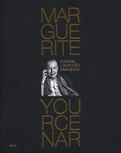 Marguerite Yourcenar. Adriano, l'antichità immaginata. Catalogo della mosra (Tivoli, 28 marzo-3 novembre 2013) - copertina