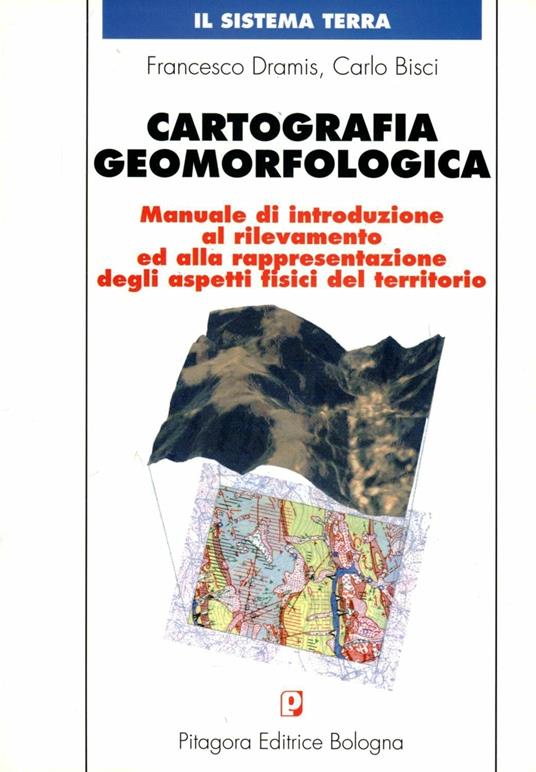 Cartografia geomorfologica. Manuale di introduzione al rilevamento ed alla rappresentazione degli aspetti fisici del territorio - Francesco Dramis,Carlo Bisci - copertina