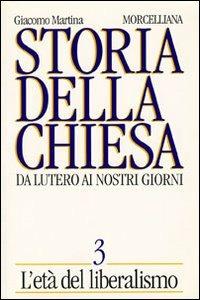 Storia della Chiesa. Da Lutero ai nostri giorni. Vol. 3: L'Età del liberalismo - Giacomo Martina - copertina