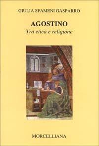 Agostino. Tra etica e religione - Giulia Sfameni Gasparro - copertina