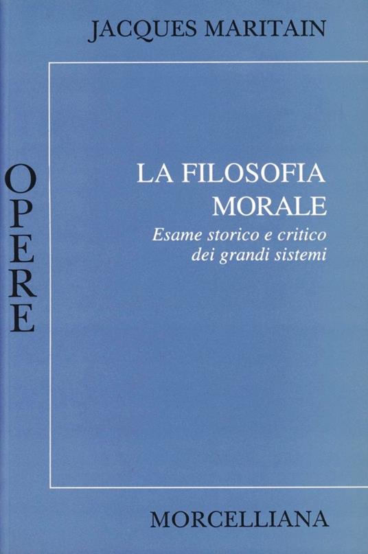 La filosofia morale. Esame storico e critico dei grandi sistemi - Jacques Maritain - copertina