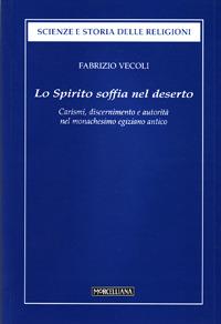 Lo Spirito soffia nel deserto. Carismi, discernimento e autorità dell'uomo di Dio nel monachesimo egiziano antico - Fabrizio Vecoli - copertina