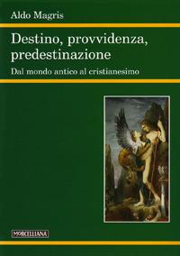 Destino, provvidenza, predestinazione. Dal mondo antico al Cristianesimo - Aldo Magris - copertina