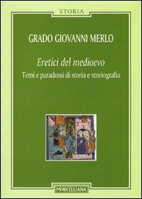 Eretici del Medioevo. Temi e paradossi di storia e storiografia - Grado Giovanni Merlo - copertina