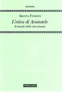 L' Etica di Aristotele. Il mondo della vita umana - Arianna Fermani - copertina