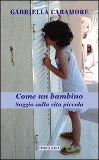 Come un bambino. Saggio sulla vita piccola - Gabriella Caramore - copertina