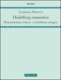 Heidelberg romantica. Romanticismo tedesco e nichilismo europeo - Giampiero Moretti - copertina