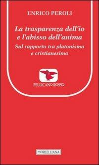 La trasparenza dell'io e l'abisso dell'anima. Sul rapporto tra platonismo e cristianesimo - Enrico Peroli - copertina