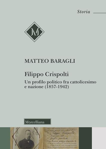 Filippo Crispolti. Un profilo politico fra cattolicesimo e nazione (1857-1942) - Matteo Baragli - copertina