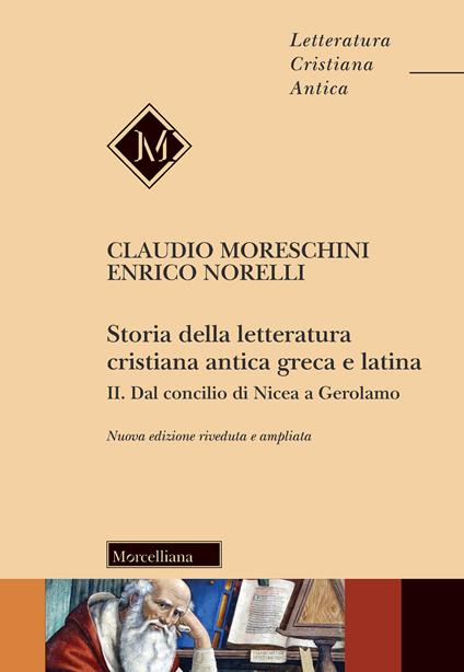 Storia della letteratura cristiana antica greca e latina. Nuova ediz.. Vol. 2: Dal Concilio di Nicea agli inizi del Medioevo. - Claudio Moreschini,Enrico Norelli - copertina