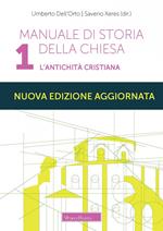 Manuale di storia della Chiesa. Nuova ediz.. Vol. 1: L' antichità cristiana. Dalle origini della Chiesa alla divaricazione tra Oriente ed Occidente (secoli I-V)