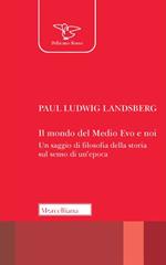 Il mondo del Medio Evo e noi. Un saggio di filosofia della storia sul senso di un'epoca