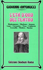 L' età d'oro del teatro. Shakespeare, Marlowe, Jonson, Lope, Cervantes, Tirso, Calderon, Corneille, Molière, Racine