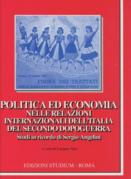 Politica ed economia nelle relazioni internazionali dell'Italia del secondo dopoguerra. Studi in ricordo di Sergio Angelini - copertina