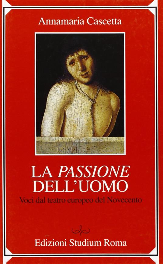 La passione dell'uomo. Voci dal teatro europeo del Novecento - Annamaria Cascetta - copertina